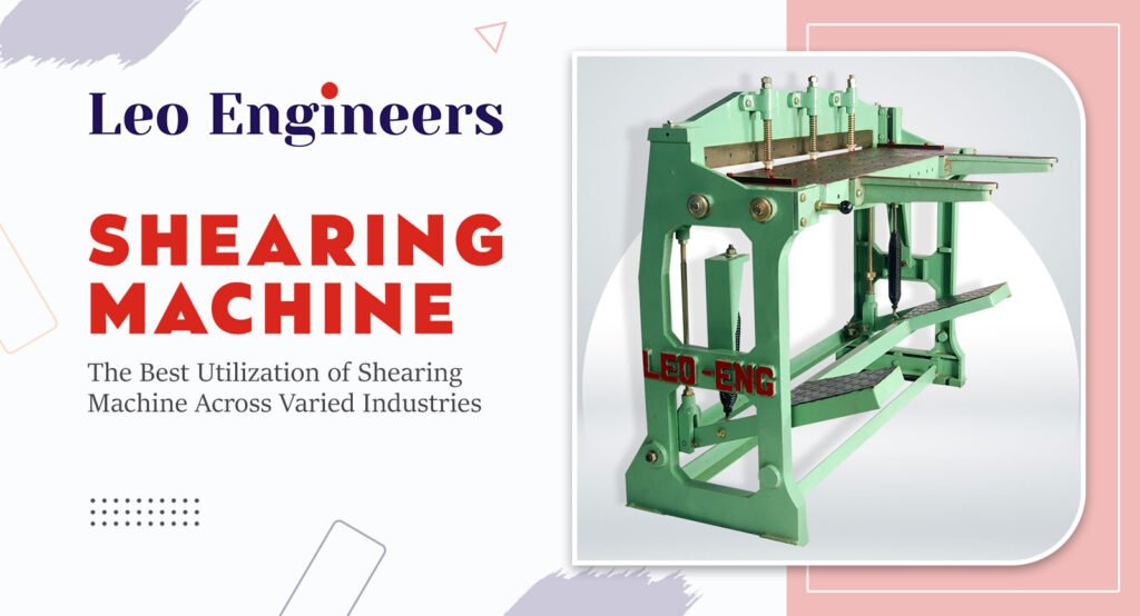 The Best Utilization of Shearing Machine Across Varied Industries