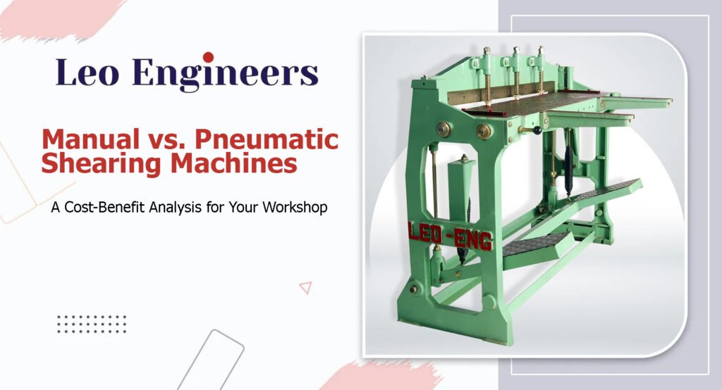Manual vs. Pneumatic Shearing Machines: A Cost-Benefit Analysis for Your Workshop