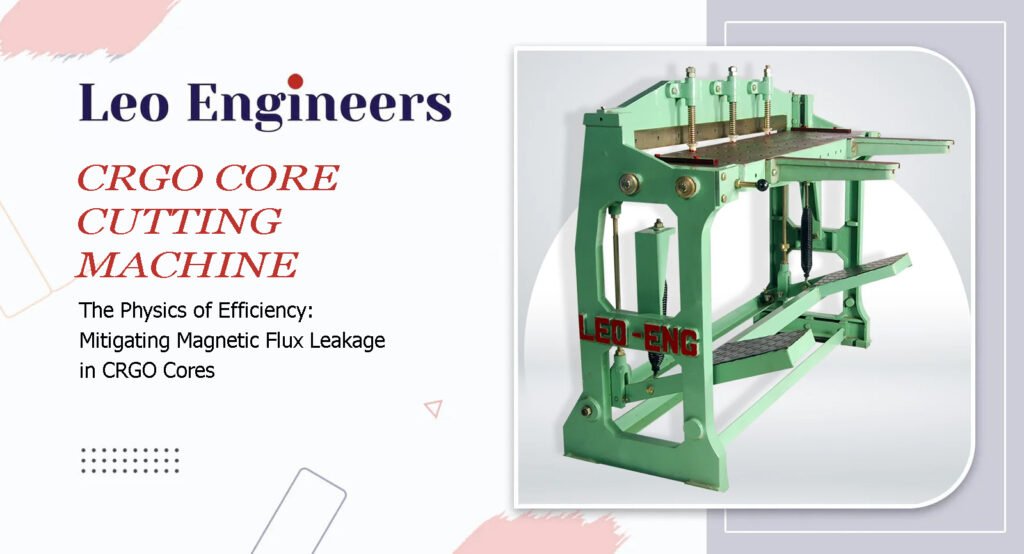 The Physics of Efficiency: Mitigating Magnetic Flux Leakage in CRGO Cores